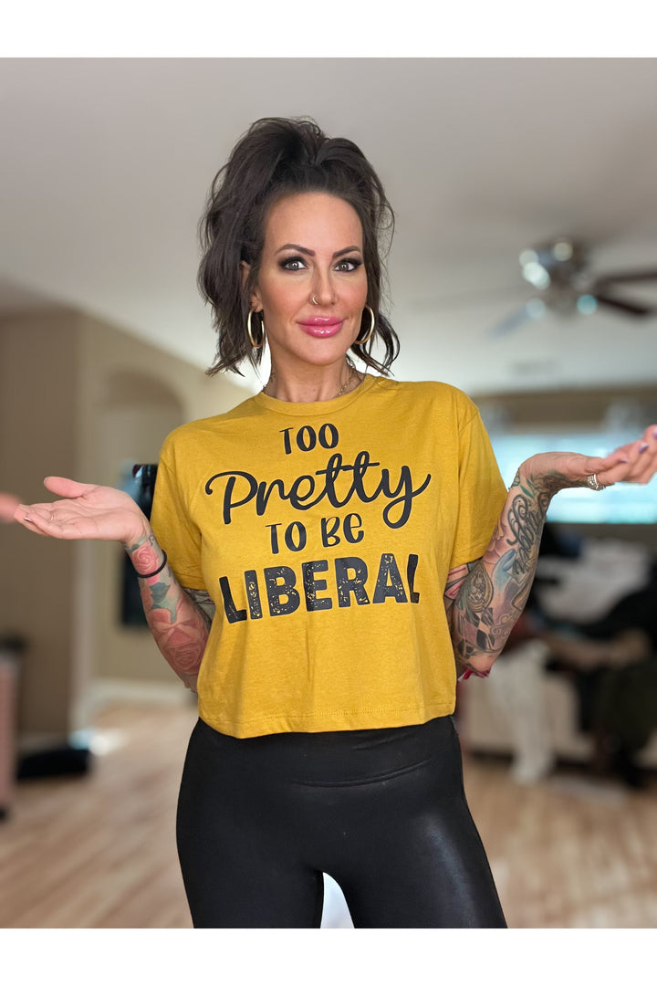 Too Pretty to be Liberal Ladies Crop Tee (color options)