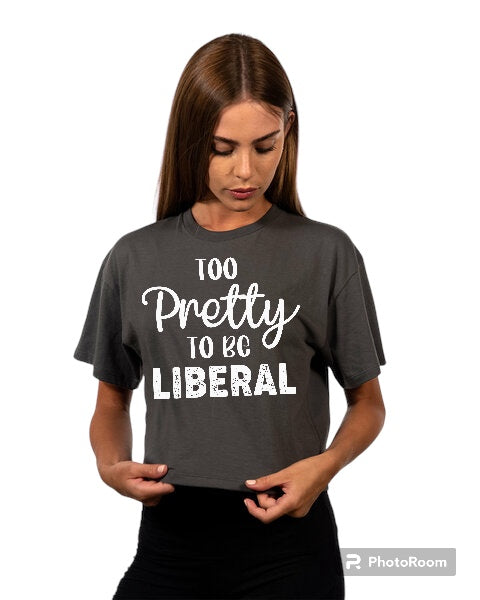 Too Pretty to be Liberal Ladies Crop Tee (color options)
