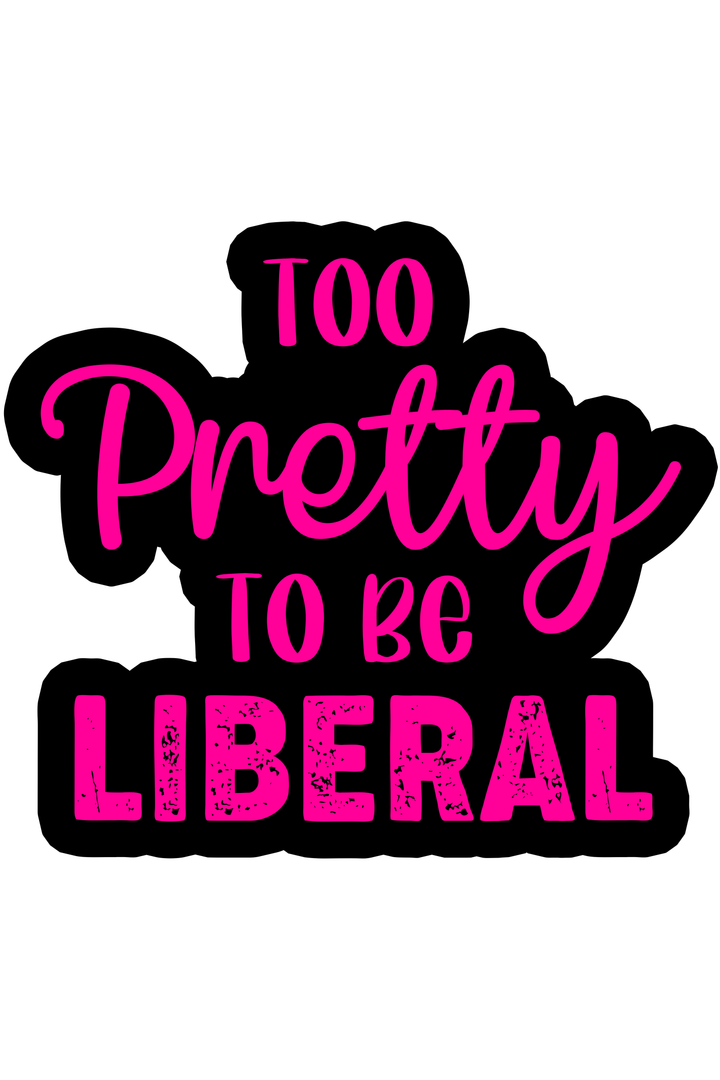 Too Pretty to be Liberal sticker decal
